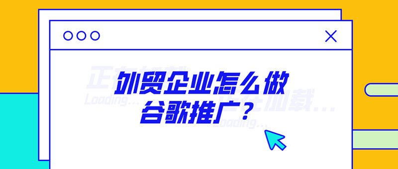 廣州網(wǎng)站建設(shè)分享：外貿(mào)企業(yè)怎么做谷歌推廣？